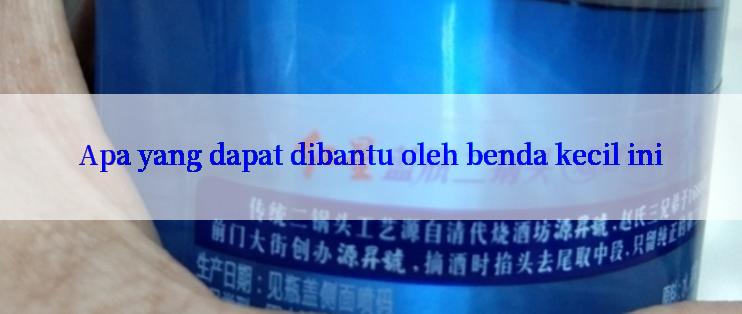 Apa yang dapat dibantu oleh benda kecil ini