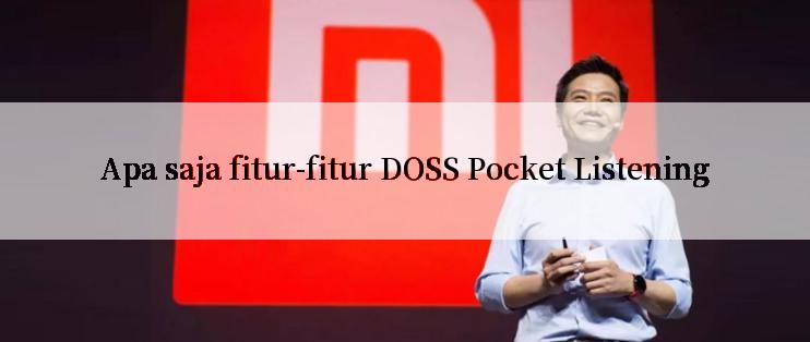 Apa saja fitur-fitur DOSS Pocket Listening