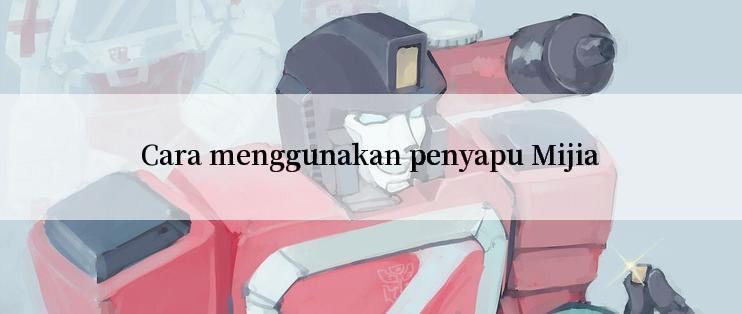 Cara menggunakan penyapu Mijia