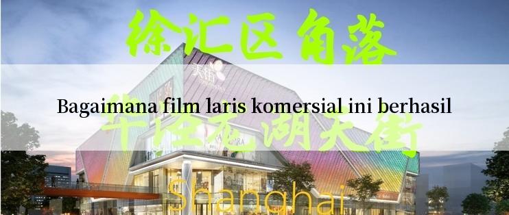 Bagaimana film laris komersial ini berhasil