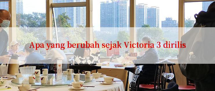 Apa yang berubah sejak Victoria 3 dirilis