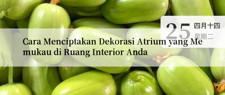 Cara Menciptakan Dekorasi Atrium yang Memukau di Ruang Interior Anda