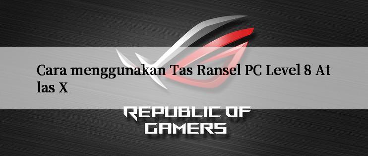 Cara menggunakan Tas Ransel PC Level 8 Atlas X