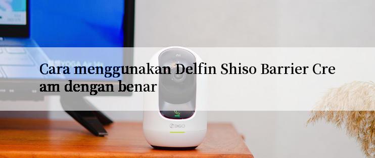 Cara menggunakan Delfin Shiso Barrier Cream dengan benar