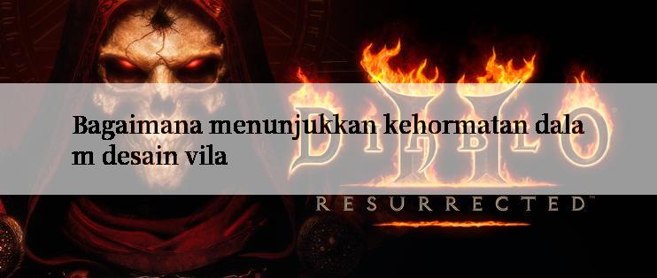 Bagaimana menunjukkan kehormatan dalam desain vila