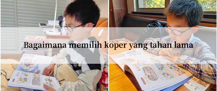 Bagaimana memilih koper yang tahan lama