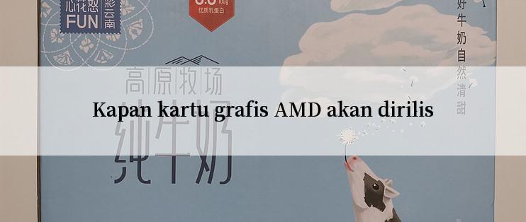 Kapan kartu grafis AMD akan dirilis