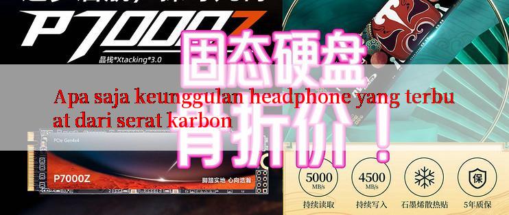 Apa saja keunggulan headphone yang terbuat dari serat karbon