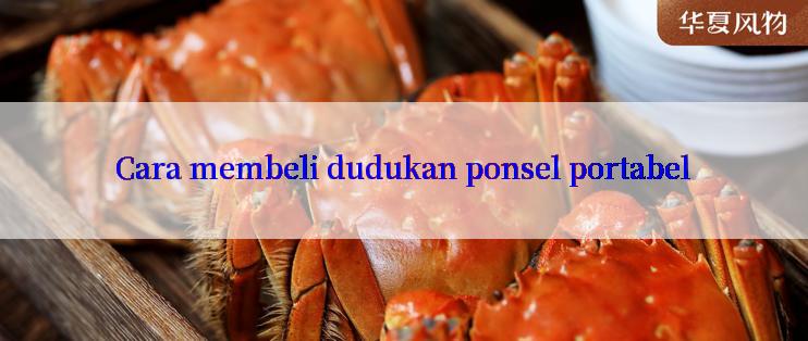 Cara membeli dudukan ponsel portabel