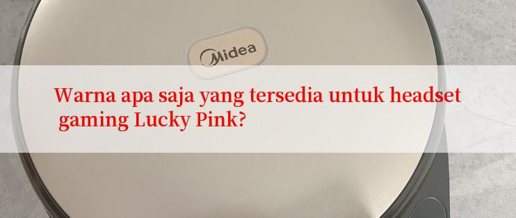 Warna apa saja yang tersedia untuk headset gaming Lucky Pink?