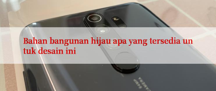 Bahan bangunan hijau apa yang tersedia untuk desain ini