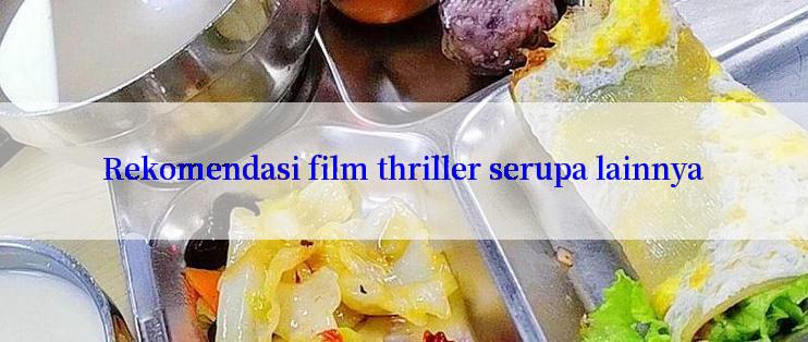 Rekomendasi film thriller serupa lainnya