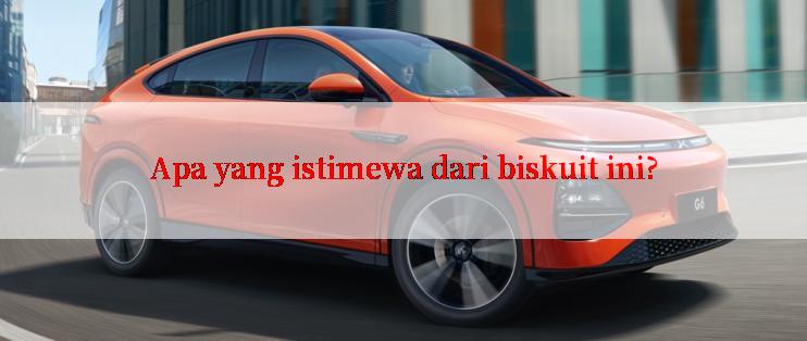 Apa yang istimewa dari biskuit ini?