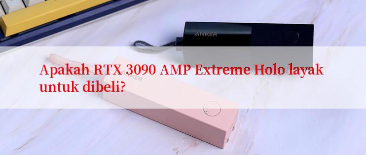 Apakah RTX 3090 AMP Extreme Holo layak untuk dibeli?