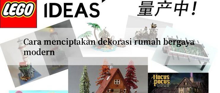 Cara menciptakan dekorasi rumah bergaya modern