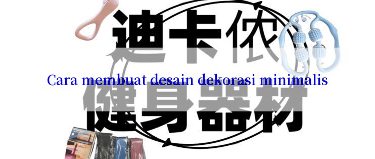 Cara membuat desain dekorasi minimalis