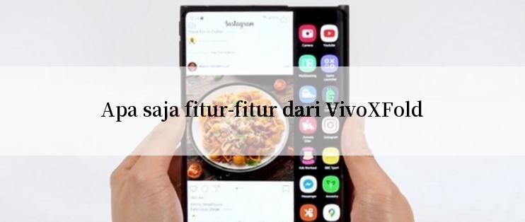 Apa saja fitur-fitur dari VivoXFold