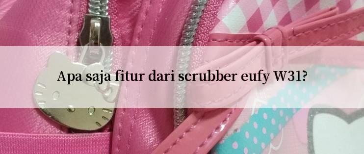 Apa saja fitur dari scrubber eufy W31?