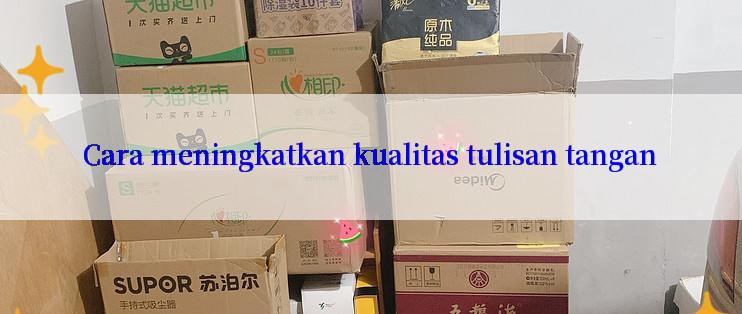 Cara meningkatkan kualitas tulisan tangan