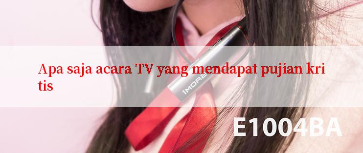 Apa saja acara TV yang mendapat pujian kritis