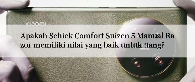 Apakah Schick Comfort Suizen 5 Manual Razor memiliki nilai yang baik untuk uang?