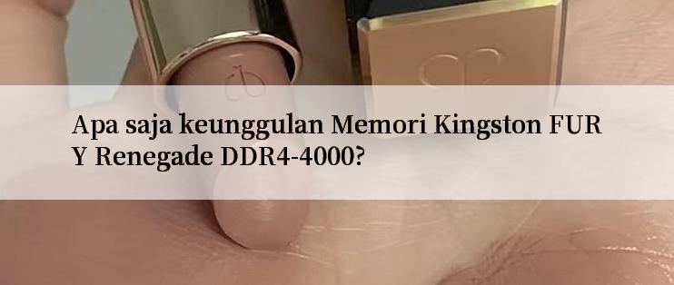 Apa saja keunggulan Memori Kingston FURY Renegade DDR4-4000?