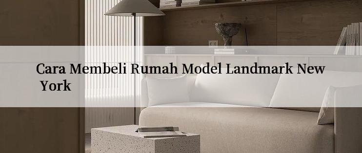 Cara Membeli Rumah Model Landmark New York