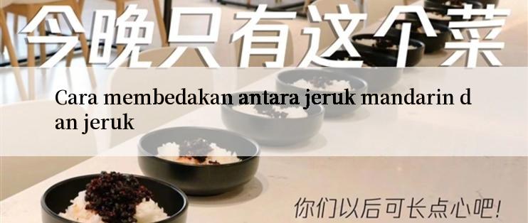 Cara membedakan antara jeruk mandarin dan jeruk