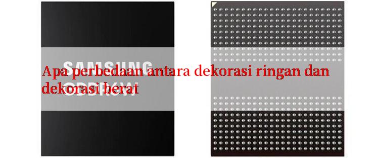 Apa perbedaan antara dekorasi ringan dan dekorasi berat