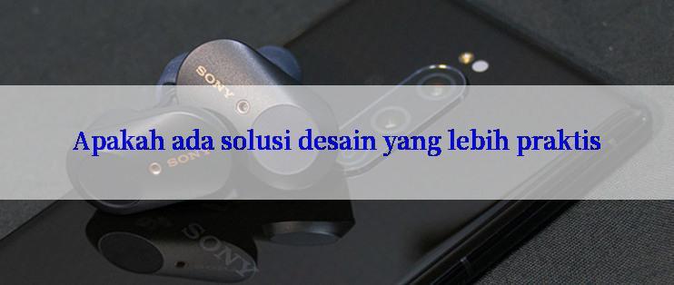 Apakah ada solusi desain yang lebih praktis