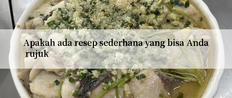 Apakah ada resep sederhana yang bisa Anda rujuk