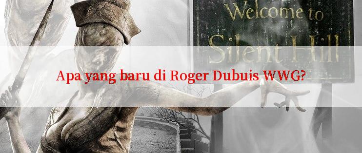 Apa yang baru di Roger Dubuis WWG?