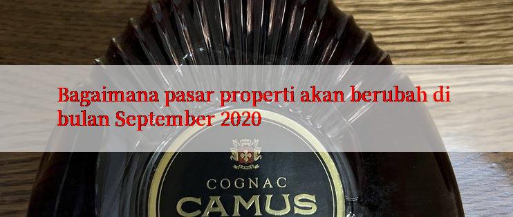 Bagaimana pasar properti akan berubah di bulan September 2020