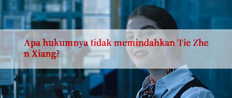 Apa hukumnya tidak memindahkan Tie Zhen Xiang?