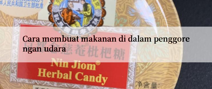 Cara membuat makanan di dalam penggorengan udara