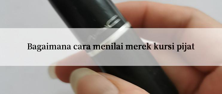 Bagaimana cara menilai merek kursi pijat