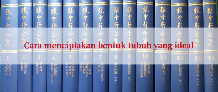 Cara menciptakan bentuk tubuh yang ideal