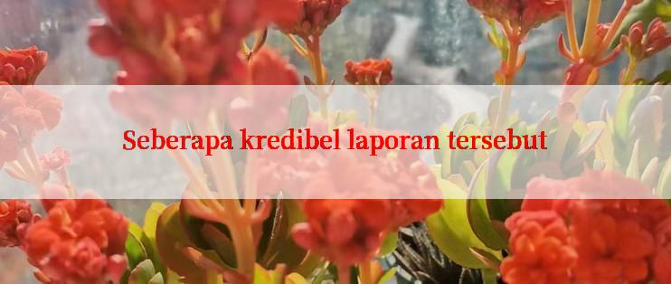 Seberapa kredibel laporan tersebut