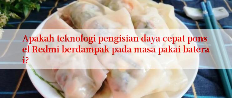 Apakah teknologi pengisian daya cepat ponsel Redmi berdampak pada masa pakai baterai?