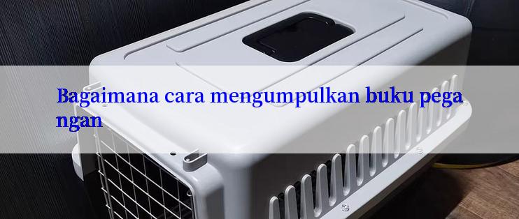 Bagaimana cara mengumpulkan buku pegangan