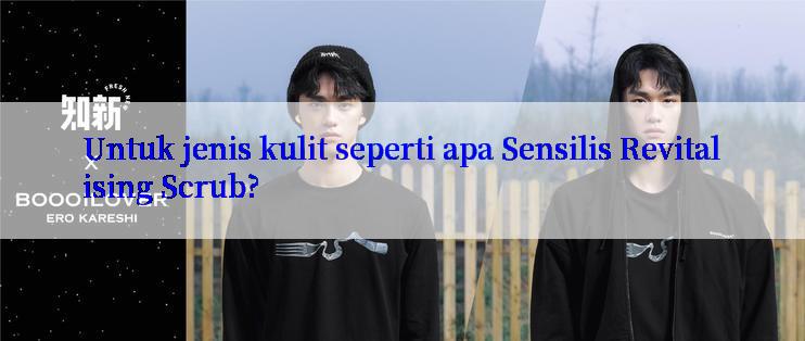 Untuk jenis kulit seperti apa Sensilis Revitalising Scrub?