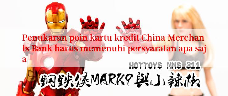 Penukaran poin kartu kredit China Merchants Bank harus memenuhi persyaratan apa saja