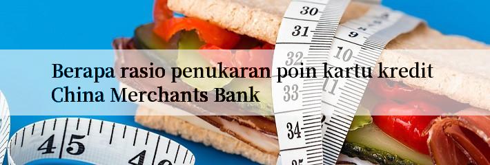 Berapa rasio penukaran poin kartu kredit China Merchants Bank