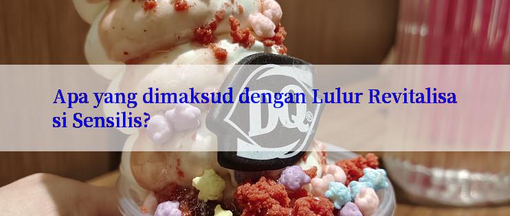 Apa yang dimaksud dengan Lulur Revitalisasi Sensilis?