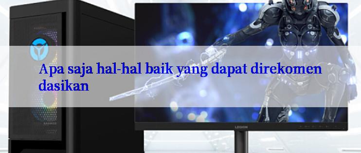 Apa saja hal-hal baik yang dapat direkomendasikan