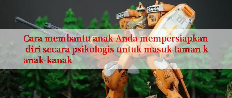 Cara membantu anak Anda mempersiapkan diri secara psikologis untuk masuk taman kanak-kanak