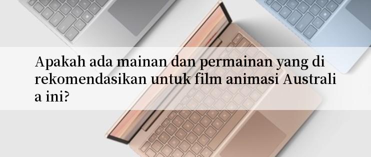 Apakah ada mainan dan permainan yang direkomendasikan untuk film animasi Australia ini?