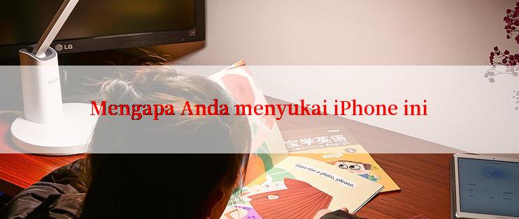 Mengapa Anda menyukai iPhone ini