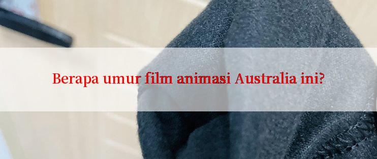 Berapa umur film animasi Australia ini?