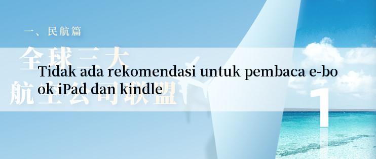 Tidak ada rekomendasi untuk pembaca e-book iPad dan kindle